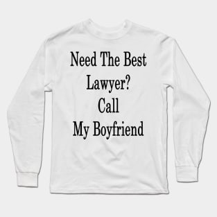 Need The Best Lawyer? Call My Boyfriend Long Sleeve T-Shirt